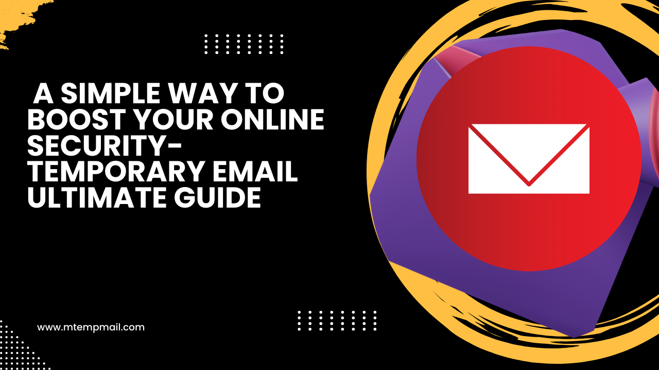 A Simple Way to Boost Your Online Security- Temporary  Email Ultimate Guide