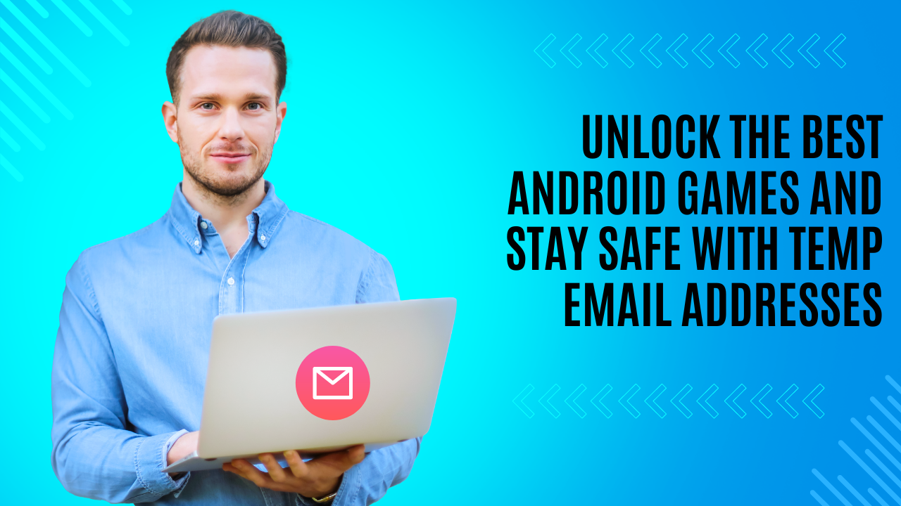 Unlock the Best Android Games and Stay Safe with Temp Email Addresses