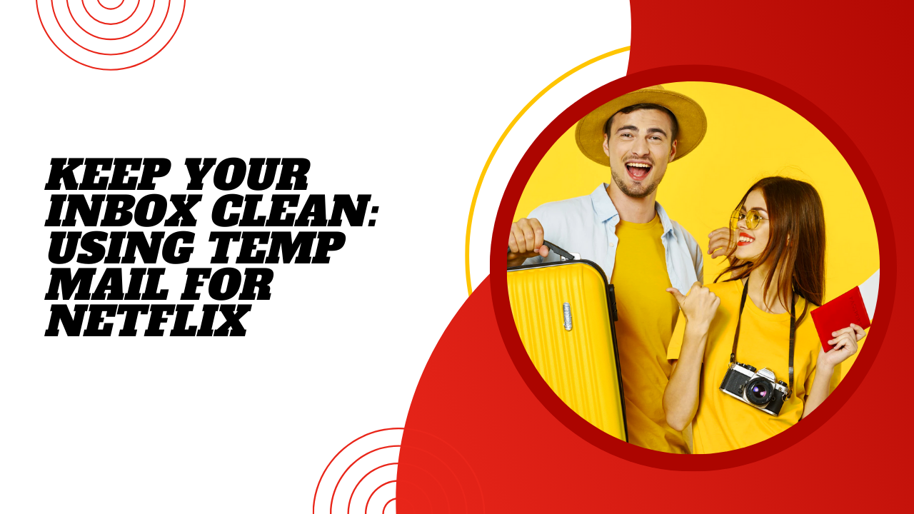 Keep Your Inbox Clean: Using Temp Mail for Netflix 2025