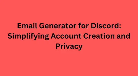 Email Generator for Discord: Simplifying Account Creation and Privacy