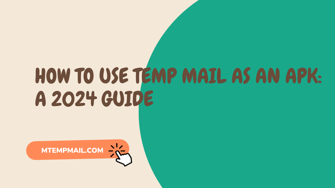 How to Use Temp Mail as an APK: A 2024 Guide