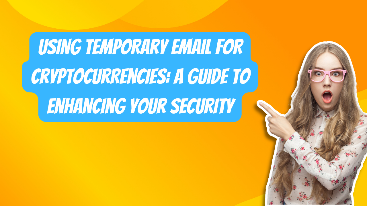 Using Temporary Email for Cryptocurrencies: A Guide to Enhancing Your Security