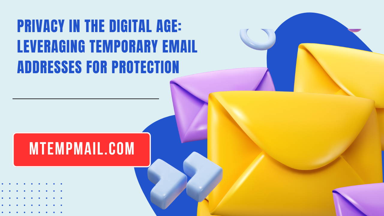 Privacy in the Digital Age: Leveraging Temporary Email Addresses for Protection