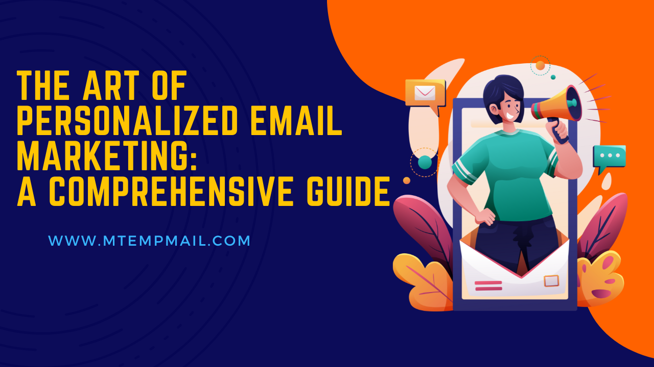 The Art of Personalized Email Marketing:  A Comprehensive Guide